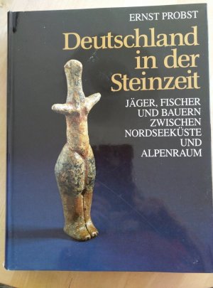 Deutschland in der Steinzeit; Jäger, Fischer und Bauern zwischen Nordseeküste und Alpenraum