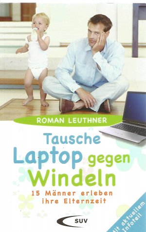 gebrauchtes Buch – Roman Leuthner – Tausche Laptop gegen Windeln - 15 Männer erleben ihre Elternzeit