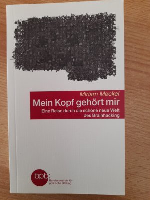 gebrauchtes Buch – Miriam Meckel – Mein Kopf gehört mir Eine Reise durch die schöne neue Welt des Brainhacking