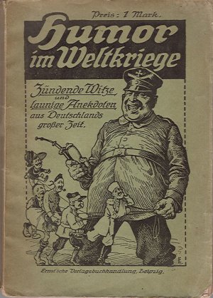 Humor im Weltkriege - Zündende Witze und launige Anekdoten aus Deutschlands großer Zeit