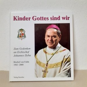 Kinder Gottes sind wir: Zum Gedenken an Erzbischof Johannes Dyba - Bischof von Fulda 1983-2000