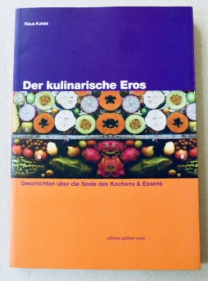 gebrauchtes Buch – Klaus Kufeld – Der kulinarische Eros. Geschichten über die Seele des Kochens & Essens.