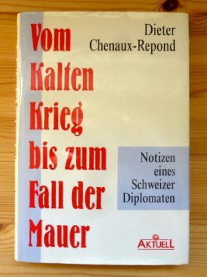 Vom Kalten Krieg bis zum Fall der Mauer : Notizen eines Schweizer Diplomaten. SIGNIERT.