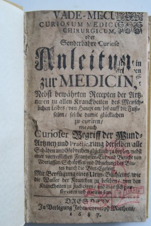 Vade-Mecum curiosum medicum et chirurgicum, oder Sonderbahre Curiose Anleitung zu MEDICIN, Nebst bewährten Recepten der Artzneyen zu allen Kranckheiten […]