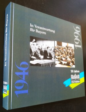 In Verantwortung für Bayern. 50 Jahre CSU-Fraktion im Bayerischen Landtag 1946-1996.