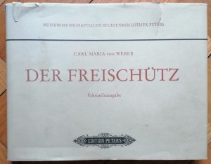 Der Freischütz (= Musikwissenschaftliche Studienbibliothek Peters). Faksimileausgabe der Partitur.