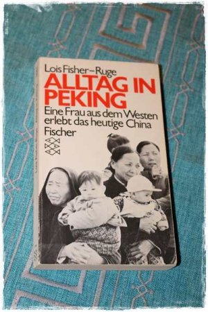 gebrauchtes Buch – Lois Fisher-Ruge – Alltag in Peking - Eine Frau aus dem Westen erlebt das heutige China