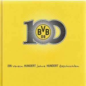 100 BVB 09 Ein Verein Hundert Jahre Hundert Geschichten