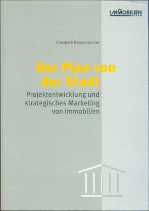 Der Plan von der Stadt: Projektentwicklung und strategisches Marketing für Immobilien; mit 7 Tabellen