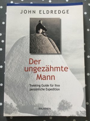 Der ungezähmte Mann - Trekking-Guide für Ihre persönliche Expedition