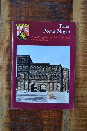 Trier - Porta Nigra. Rheinland-Pfalz. Verwaltung der Staatlichen Schlösser: Führer der Verwaltung der Staatlichen Schlösser Rheinland-Pfalz