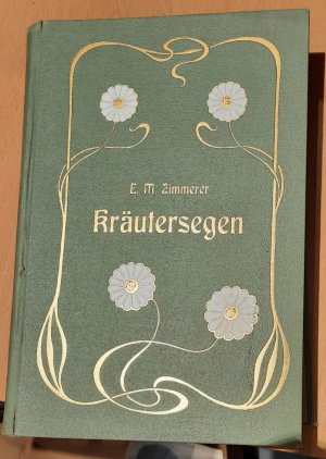 Kräutersegen. Die Bedeutung unserer vorzüglichsten Heilkräuter und ihre parktische Verwendung als Heilmittel