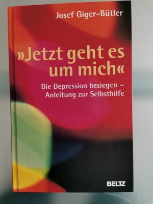 "Jetzt geht es um mich" - Die Depression besiegen - Anleitung zur Selbsthilfe