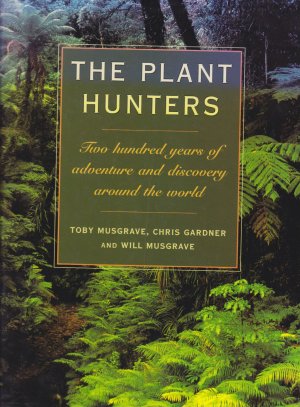 The Plant Hunters - Two hundred years of adventure and discovery around the world