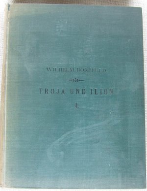 Troja und Ilion. Ergebnisse der Ausgrabungen in den vorhistorischen und historischen Schichten von Ilion 1870-1894. Bd. I und II