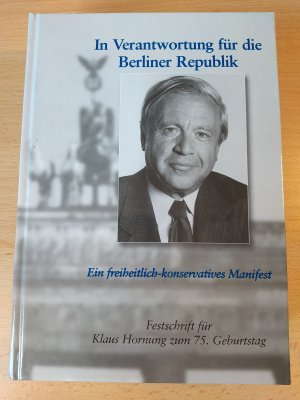 In Verantwortung für die Berliner Republik - Ein freiheitlich-konservatives Manifest - Festschrift für Klaus Hornung zum 75. Geburtstag