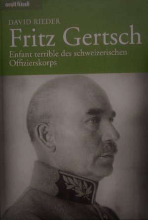 gebrauchtes Buch – David Rieder – Fritz Gertsch - Enfant terrible des schweizerischen Offizierskorps