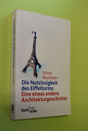 gebrauchtes Buch – Ursula Muscheler – Die Nutzlosigkeit des Eiffelturms: eine etwas andere Architekturgeschichte. Beck`sche Reihe; 1629