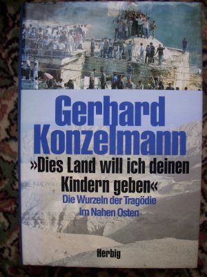 gebrauchtes Buch – Gerhard Konzelmann – Dies Land will ich deinen Kindern geben" Wurzeln Nahost-Konflikt