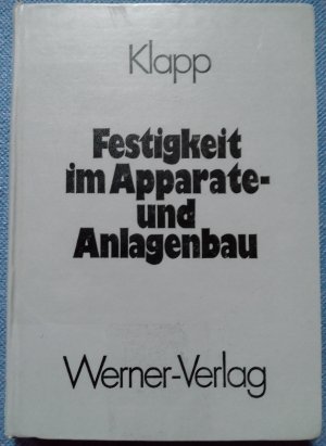 Festigkeit im Apparate- und Anlagenbau - Festigkeitsberechnung und Konstruktion von Elementen des Apparate- und Anlagenbaues unter besonderer Berücksichtigung des Dampfkessel- und Reaktorbaues