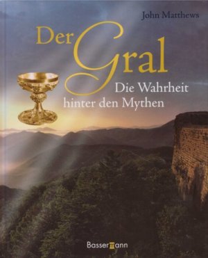 Der Gral. Die Wahrheit hinter den Mythen