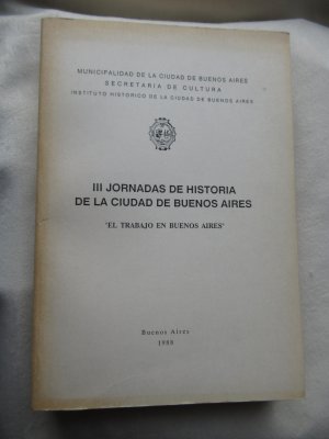 El Trabajo de Buenos Aires. III Jornadas de Historia de la Ciudad de Buenos Aires.