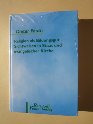 Religion als Bildungsgut : Sichtweisen in Staat und evangelischer Kirche ; Religionspädagogik im bildungspolitischen Diskurs um das Schulfach Lebensgestaltung […]