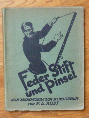 Feder, Stift und Pinsel. Neue Zeichenschule zum Selbststudium von Professor F. J. Rodt.