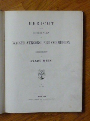 Bericht über die Erhebungen der Wasser-Versorgungs-Commission des Gemeinderathes der Stadt Wien. 1: Text.