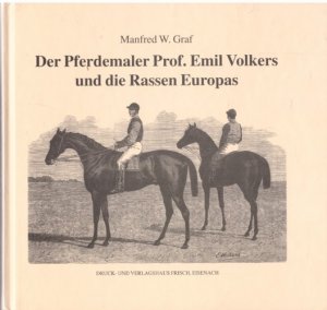 Der Pferdemaler Prof. Emil Volkers und die Rassen Europas