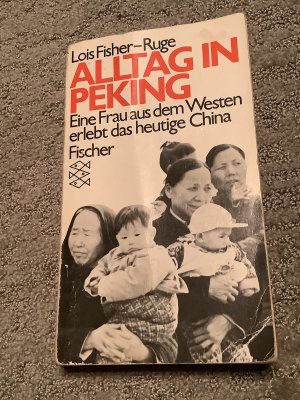 gebrauchtes Buch – Lois Fisher-Ruge – Alltag in Peking - Eine Frau aus dem Westen erlebt das heutige China