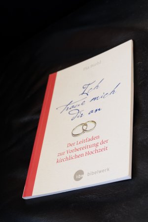 Ich traue mich dir an - Der Leitfaden zur Vorbereitung der kirchlichen Hochzeit