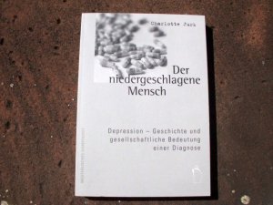 Der niedergeschlagene Mensch. Depression - Geschichte und gesellschaftliche Bedeutung einer Diagnose. Mit vier Abbildungen und sieben Tabellen.