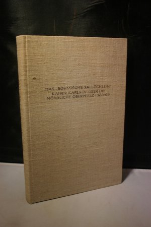 Das "böhmische Salbüchlein" Kaiser Karls IV. über die nördliche Oberpfalz 1366/68 (Veröffentlichungen des Collegium Carolinum, Bd. 27)