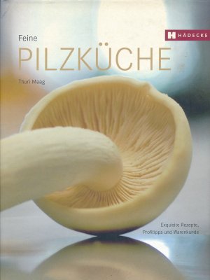 Feine Pilzküche - mit Profitipps, Schritt-für-Schritt-Rezepten und Warenkunde