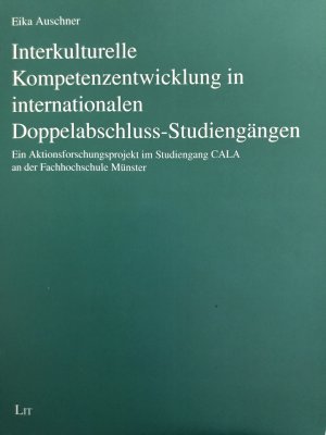 Interkulturelle Kompetenzentwicklung in internationalen Doppelabschluss-Studiengängen- Ein Aktionsforschungsprojekt im Studiengang CALA an der Fachhochschule Münster