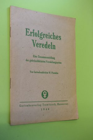 Erfolgreiches Veredeln: Eine Zusammenstellg d. gebräuchlichsten Veredlungsarten. W. Poenicke