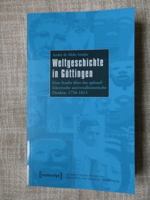 Weltgeschichte in Göttingen - Eine Studie über das spätaufklärerische universalhistorische Denken, 1756-1815