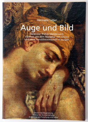 Auge und Bild. Delacroix frühes Meisterwerk "Szenen aus dem Massaker von Chios" und seine kunsttheoretischen Aussagen