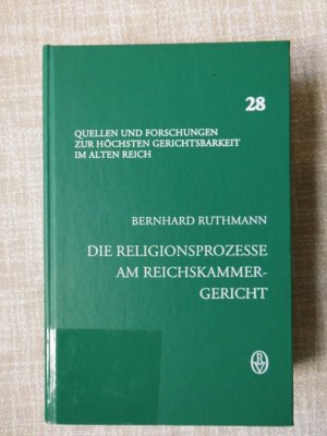 Die Religionsprozesse am Reichskammergericht 1555-1648.  Eine Analyse anhand ausgewählter Prozesse. Quellen und Forschungen zur höchsten Gerichtsbarkeit im Alten Reich Bd. 28