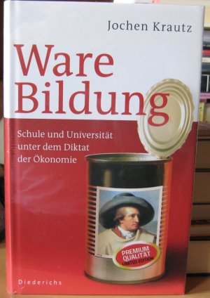 Ware Bildung. Schule und Universität unter dem Diktat der Ökonomie [mit SU]