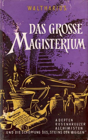 Das große Magisterium - Adapten, Rosekreuzer, Alchimisten und die Schöpfung des "Steins der Weisen"