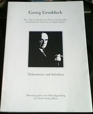 Georg Groddeck der wilde Analytiker, Es-Deuter, Schriftsteller, Sozialreformer und Arzt aus Baden-Baden, Dokumente und Schriften