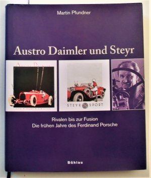 Austro Daimler und Steyr - Rivalen bis zur Fusion. Die frühen Jahre des Ferdinand Porsche