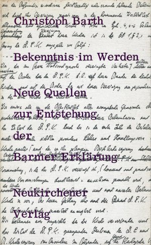 Bekenntnis im Werden; Neue Quellen zur Entstehung der Barmer Erklärung