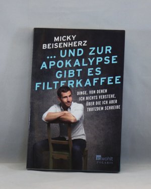 gebrauchtes Buch – Micky Beisenherz – ... und zur Apokalypse gibt es Filterkaffee - Dinge, von denen ich nichts verstehe, über die ich aber trotzdem schreibe