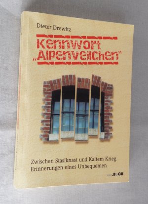 Kennwort "Alpenveilchen" - Zwischen Stasiknast und Kaltem Krieg. Erinnerungen eines Unbequemen