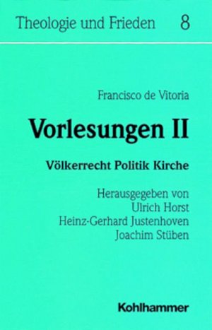 gebrauchtes Buch – Vitoria, Francisco de – Vorlesungen II [2] : Völkerrecht, Politik, Kirche. Hrsg.: Joachim Stüben, Heinz-Gerhard Justenhoven, Ulrich Horst (=Theologie und Frieden ; Bd. 8).