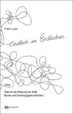 gebrauchtes Buch – Fred Luks – Endlich im Endlichen. oder: Warum die Rettung der Welt Ironie und Großzügigkeit erfordert. (= Ökologie und Wirtschaftsforschung, Band 80).