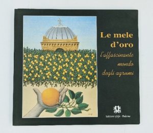 Le mele d' oro. L' affascinante mondo degli agrumi. A cura di Franco M. Raimondo e H. Walter Lach.